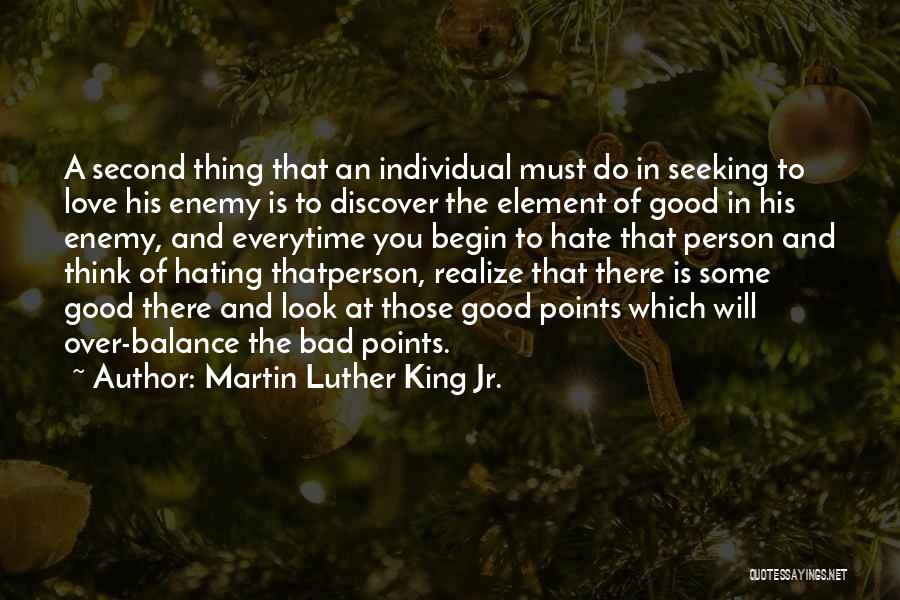 Martin Luther King Jr. Quotes: A Second Thing That An Individual Must Do In Seeking To Love His Enemy Is To Discover The Element Of