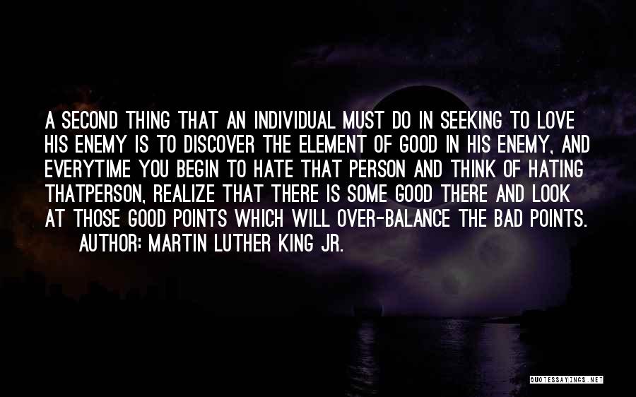 Martin Luther King Jr. Quotes: A Second Thing That An Individual Must Do In Seeking To Love His Enemy Is To Discover The Element Of