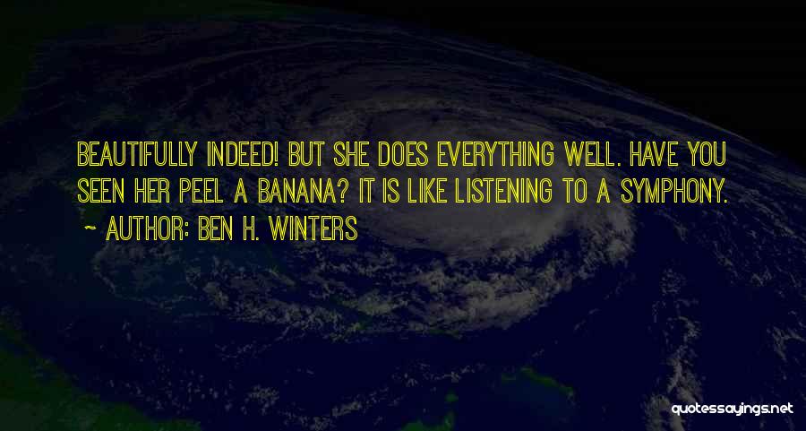 Ben H. Winters Quotes: Beautifully Indeed! But She Does Everything Well. Have You Seen Her Peel A Banana? It Is Like Listening To A