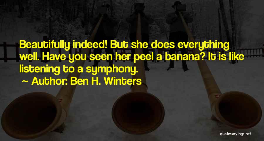 Ben H. Winters Quotes: Beautifully Indeed! But She Does Everything Well. Have You Seen Her Peel A Banana? It Is Like Listening To A