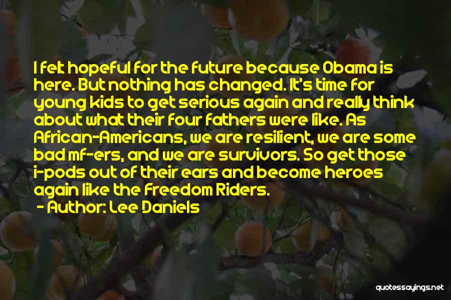 Lee Daniels Quotes: I Felt Hopeful For The Future Because Obama Is Here. But Nothing Has Changed. It's Time For Young Kids To