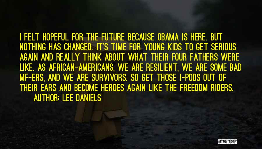 Lee Daniels Quotes: I Felt Hopeful For The Future Because Obama Is Here. But Nothing Has Changed. It's Time For Young Kids To