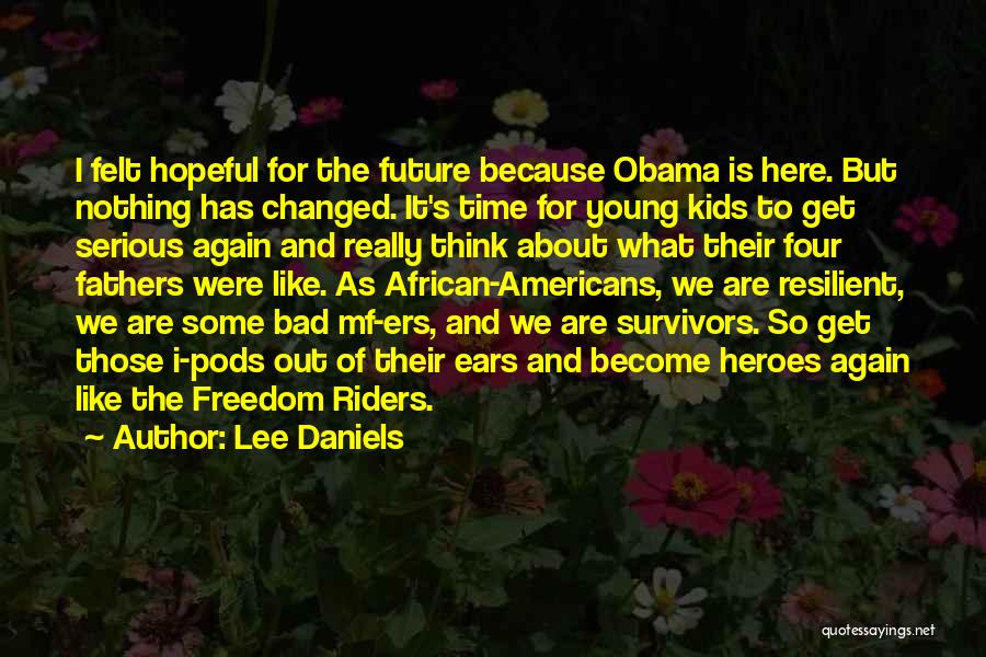 Lee Daniels Quotes: I Felt Hopeful For The Future Because Obama Is Here. But Nothing Has Changed. It's Time For Young Kids To