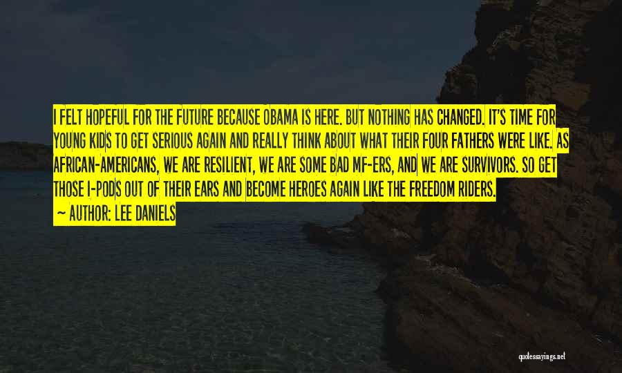 Lee Daniels Quotes: I Felt Hopeful For The Future Because Obama Is Here. But Nothing Has Changed. It's Time For Young Kids To