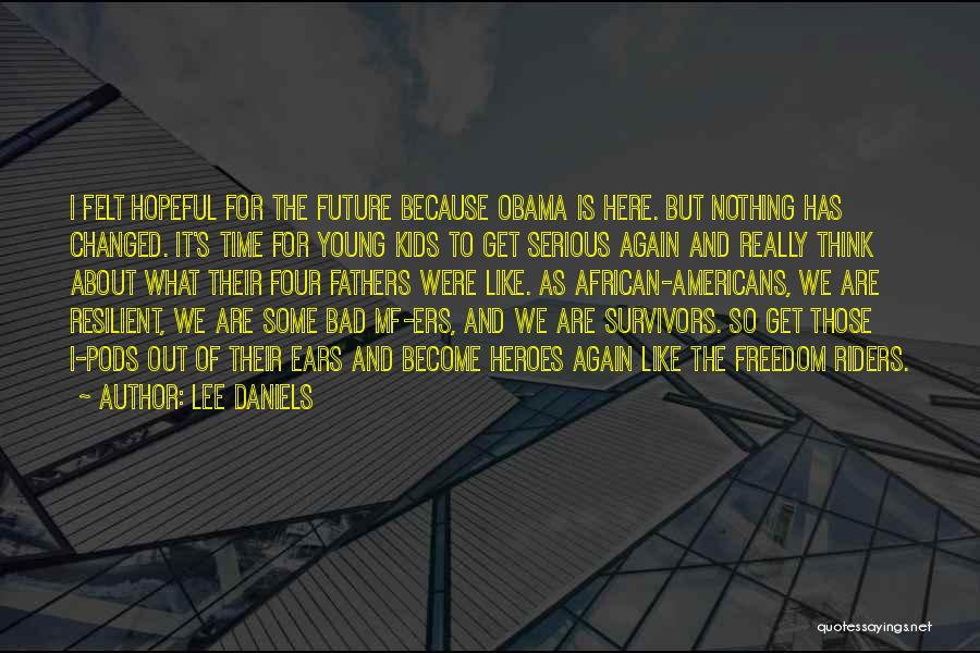 Lee Daniels Quotes: I Felt Hopeful For The Future Because Obama Is Here. But Nothing Has Changed. It's Time For Young Kids To