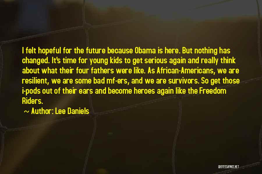 Lee Daniels Quotes: I Felt Hopeful For The Future Because Obama Is Here. But Nothing Has Changed. It's Time For Young Kids To