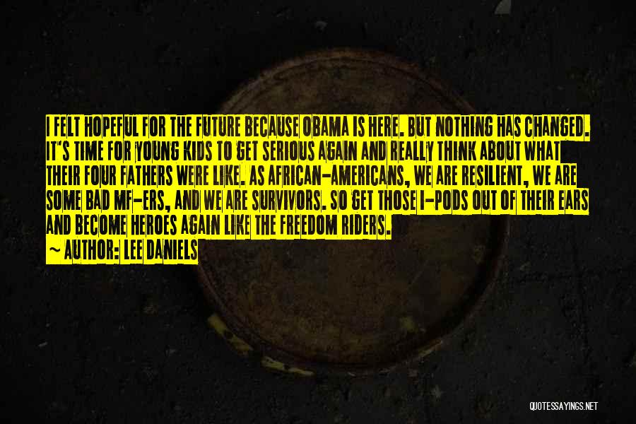 Lee Daniels Quotes: I Felt Hopeful For The Future Because Obama Is Here. But Nothing Has Changed. It's Time For Young Kids To