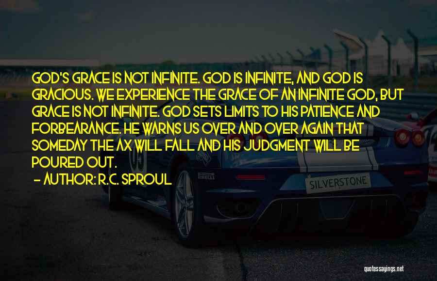 R.C. Sproul Quotes: God's Grace Is Not Infinite. God Is Infinite, And God Is Gracious. We Experience The Grace Of An Infinite God,