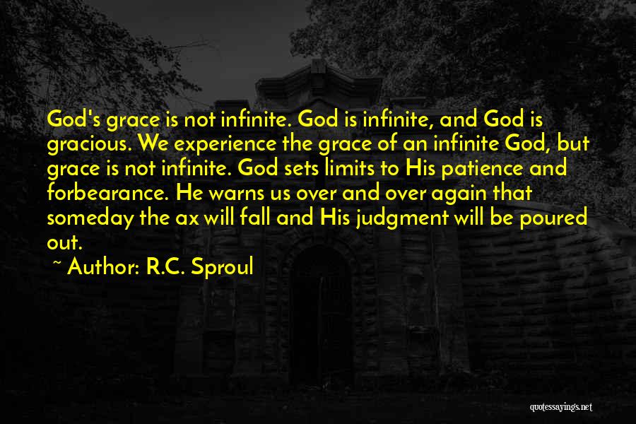 R.C. Sproul Quotes: God's Grace Is Not Infinite. God Is Infinite, And God Is Gracious. We Experience The Grace Of An Infinite God,