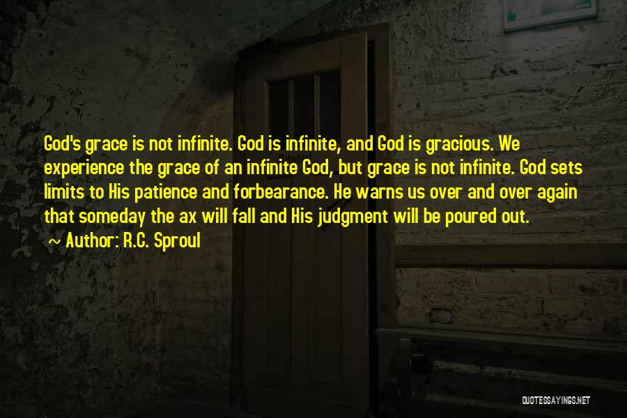 R.C. Sproul Quotes: God's Grace Is Not Infinite. God Is Infinite, And God Is Gracious. We Experience The Grace Of An Infinite God,