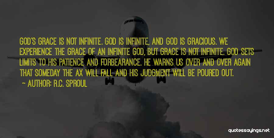 R.C. Sproul Quotes: God's Grace Is Not Infinite. God Is Infinite, And God Is Gracious. We Experience The Grace Of An Infinite God,