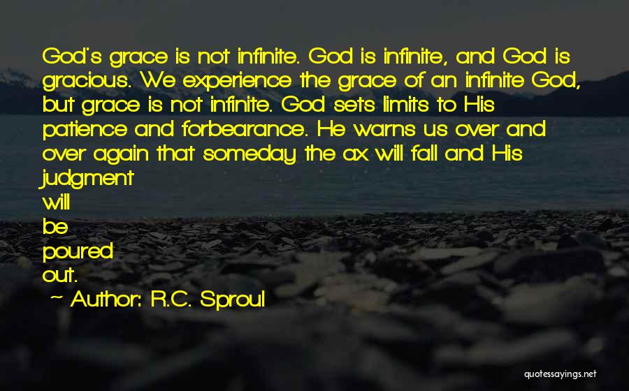 R.C. Sproul Quotes: God's Grace Is Not Infinite. God Is Infinite, And God Is Gracious. We Experience The Grace Of An Infinite God,