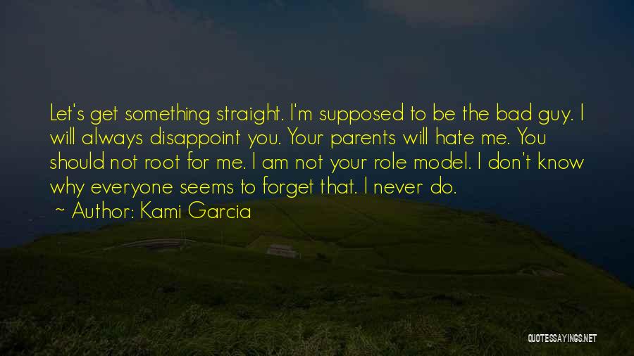 Kami Garcia Quotes: Let's Get Something Straight. I'm Supposed To Be The Bad Guy. I Will Always Disappoint You. Your Parents Will Hate