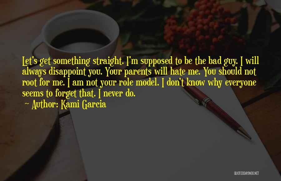 Kami Garcia Quotes: Let's Get Something Straight. I'm Supposed To Be The Bad Guy. I Will Always Disappoint You. Your Parents Will Hate