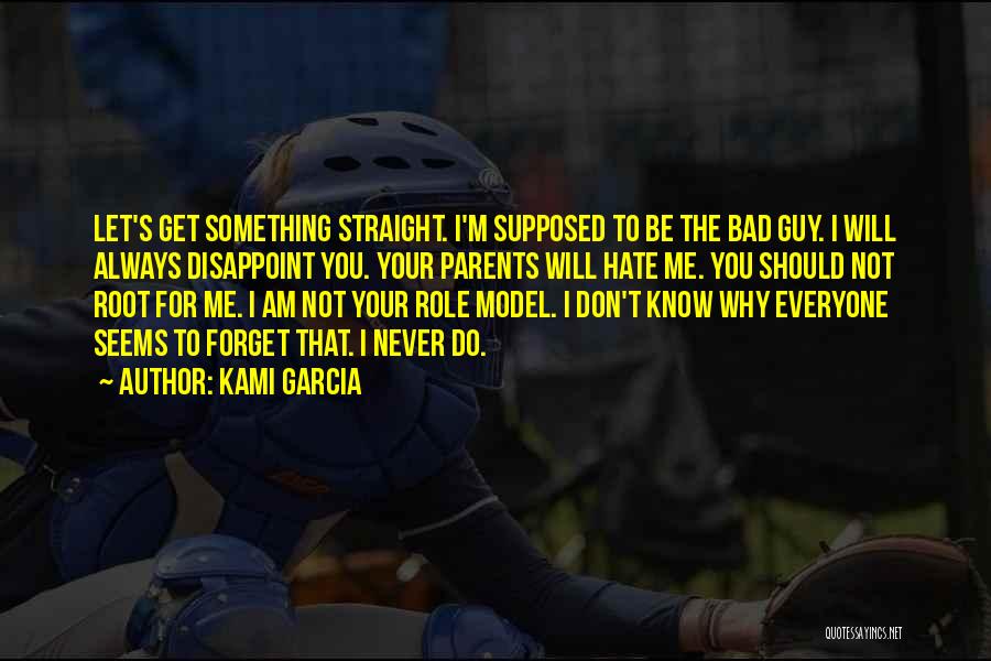 Kami Garcia Quotes: Let's Get Something Straight. I'm Supposed To Be The Bad Guy. I Will Always Disappoint You. Your Parents Will Hate