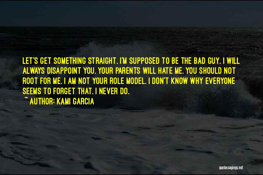 Kami Garcia Quotes: Let's Get Something Straight. I'm Supposed To Be The Bad Guy. I Will Always Disappoint You. Your Parents Will Hate