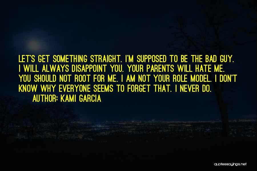 Kami Garcia Quotes: Let's Get Something Straight. I'm Supposed To Be The Bad Guy. I Will Always Disappoint You. Your Parents Will Hate