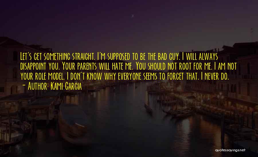 Kami Garcia Quotes: Let's Get Something Straight. I'm Supposed To Be The Bad Guy. I Will Always Disappoint You. Your Parents Will Hate