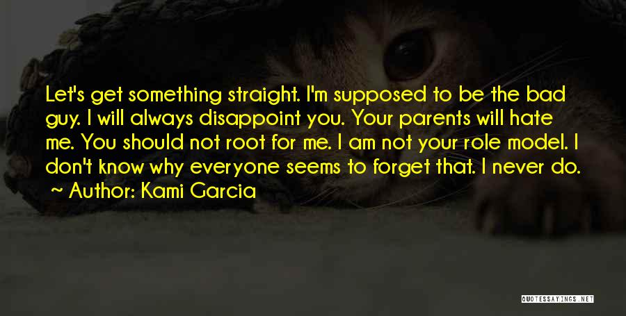 Kami Garcia Quotes: Let's Get Something Straight. I'm Supposed To Be The Bad Guy. I Will Always Disappoint You. Your Parents Will Hate