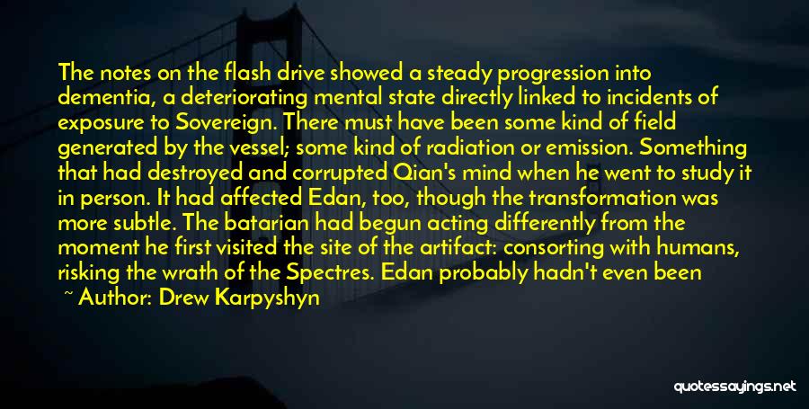 Drew Karpyshyn Quotes: The Notes On The Flash Drive Showed A Steady Progression Into Dementia, A Deteriorating Mental State Directly Linked To Incidents