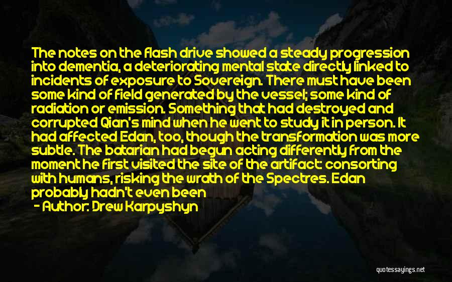 Drew Karpyshyn Quotes: The Notes On The Flash Drive Showed A Steady Progression Into Dementia, A Deteriorating Mental State Directly Linked To Incidents