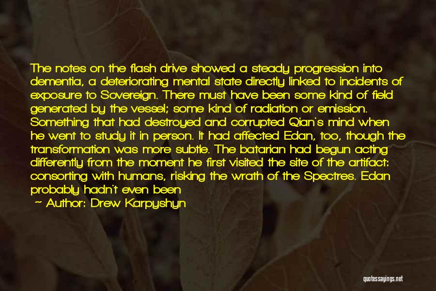 Drew Karpyshyn Quotes: The Notes On The Flash Drive Showed A Steady Progression Into Dementia, A Deteriorating Mental State Directly Linked To Incidents