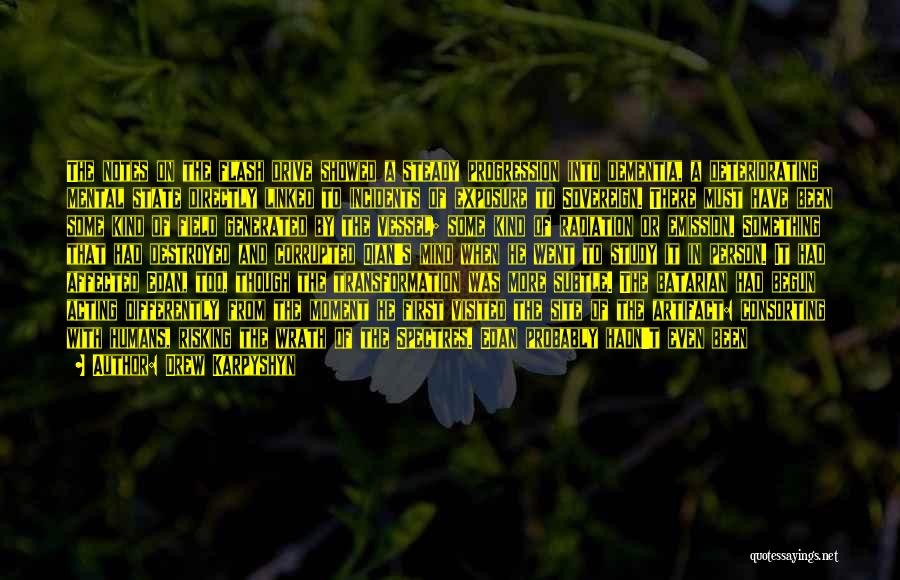 Drew Karpyshyn Quotes: The Notes On The Flash Drive Showed A Steady Progression Into Dementia, A Deteriorating Mental State Directly Linked To Incidents