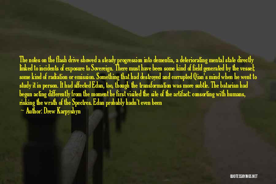 Drew Karpyshyn Quotes: The Notes On The Flash Drive Showed A Steady Progression Into Dementia, A Deteriorating Mental State Directly Linked To Incidents