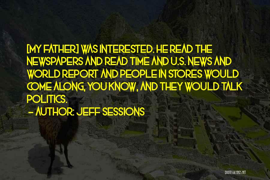 Jeff Sessions Quotes: [my Father] Was Interested. He Read The Newspapers And Read Time And U.s. News And World Report And People In