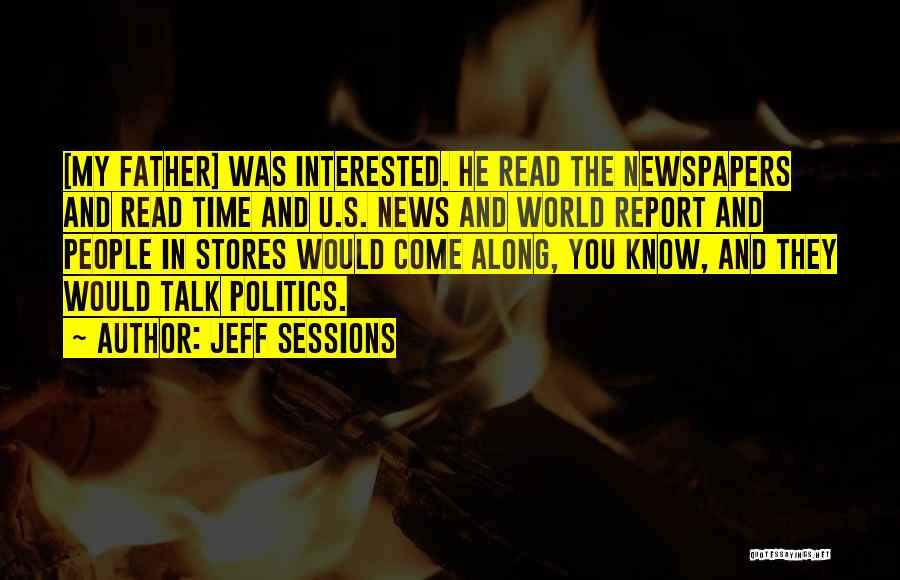 Jeff Sessions Quotes: [my Father] Was Interested. He Read The Newspapers And Read Time And U.s. News And World Report And People In