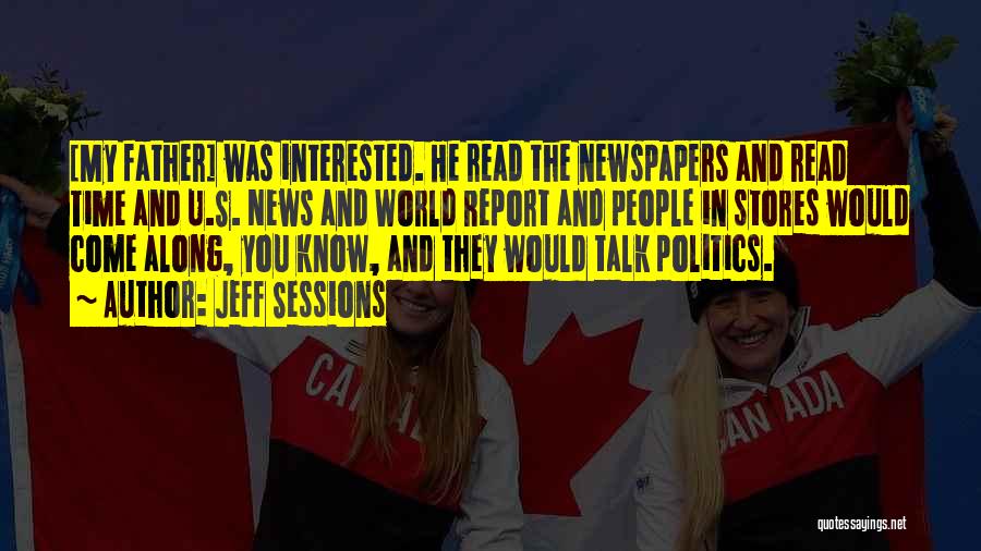Jeff Sessions Quotes: [my Father] Was Interested. He Read The Newspapers And Read Time And U.s. News And World Report And People In