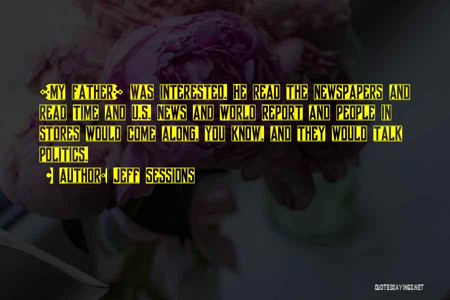 Jeff Sessions Quotes: [my Father] Was Interested. He Read The Newspapers And Read Time And U.s. News And World Report And People In