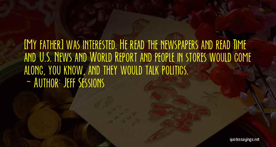 Jeff Sessions Quotes: [my Father] Was Interested. He Read The Newspapers And Read Time And U.s. News And World Report And People In