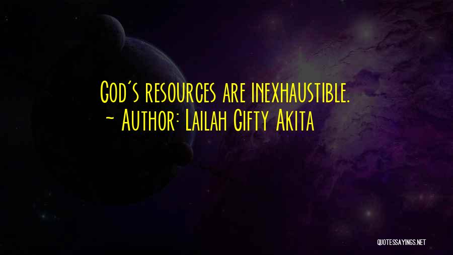 Lailah Gifty Akita Quotes: God's Resources Are Inexhaustible.