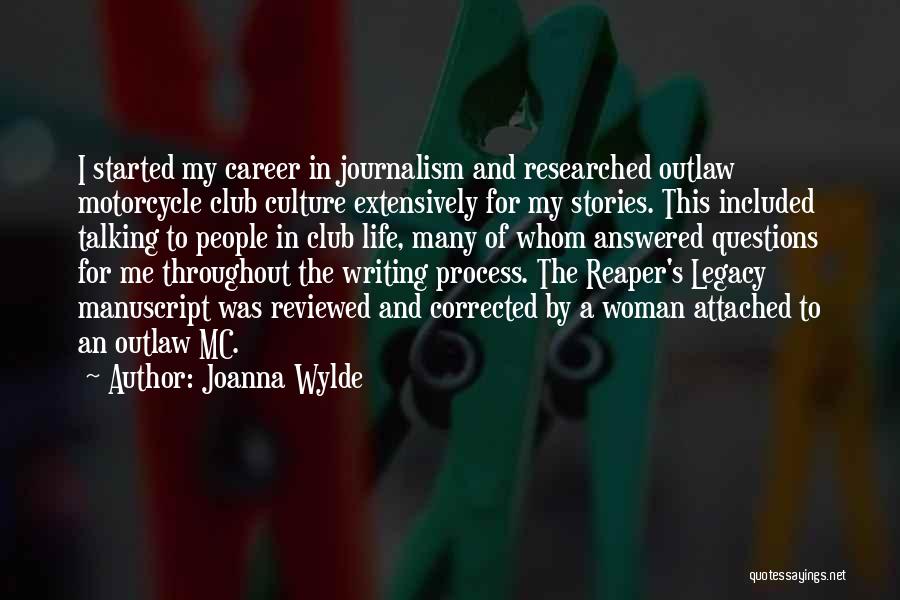 Joanna Wylde Quotes: I Started My Career In Journalism And Researched Outlaw Motorcycle Club Culture Extensively For My Stories. This Included Talking To