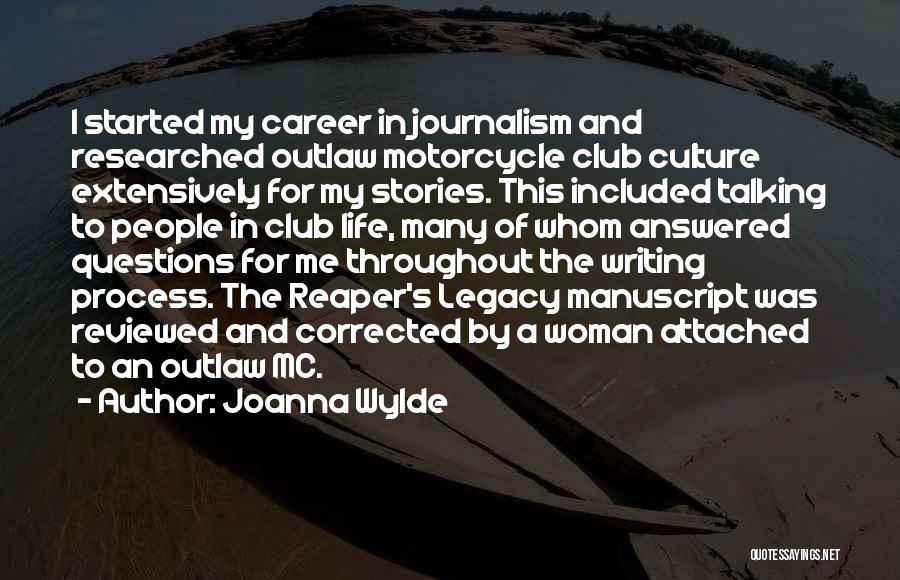 Joanna Wylde Quotes: I Started My Career In Journalism And Researched Outlaw Motorcycle Club Culture Extensively For My Stories. This Included Talking To