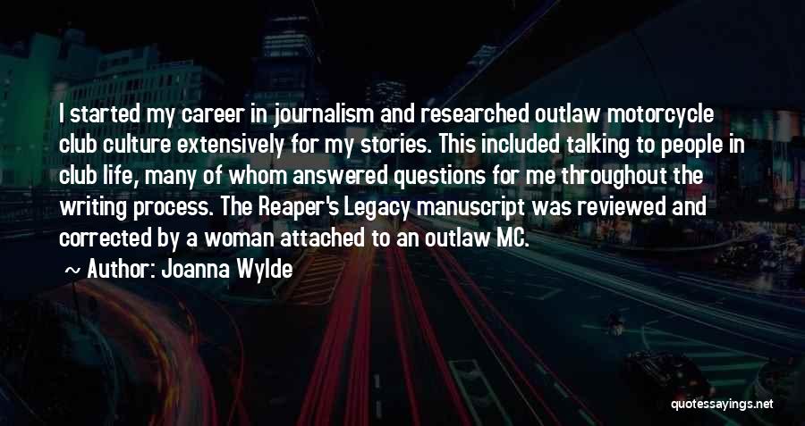 Joanna Wylde Quotes: I Started My Career In Journalism And Researched Outlaw Motorcycle Club Culture Extensively For My Stories. This Included Talking To