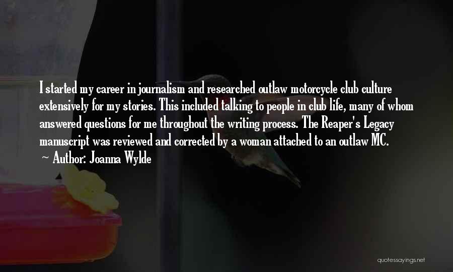 Joanna Wylde Quotes: I Started My Career In Journalism And Researched Outlaw Motorcycle Club Culture Extensively For My Stories. This Included Talking To