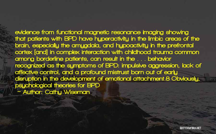Cathy Wiseman Quotes: Evidence From Functional Magnetic Resonance Imaging Showing That Patients With Bpd Have Hyperactivity In The Limbic Areas Of The Brain,