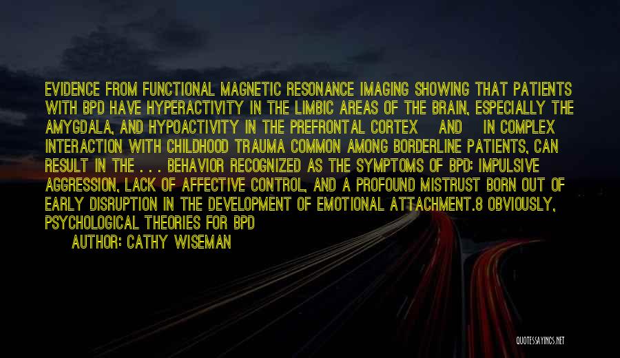 Cathy Wiseman Quotes: Evidence From Functional Magnetic Resonance Imaging Showing That Patients With Bpd Have Hyperactivity In The Limbic Areas Of The Brain,