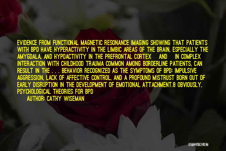 Cathy Wiseman Quotes: Evidence From Functional Magnetic Resonance Imaging Showing That Patients With Bpd Have Hyperactivity In The Limbic Areas Of The Brain,
