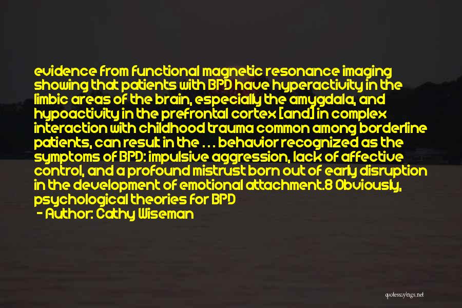 Cathy Wiseman Quotes: Evidence From Functional Magnetic Resonance Imaging Showing That Patients With Bpd Have Hyperactivity In The Limbic Areas Of The Brain,