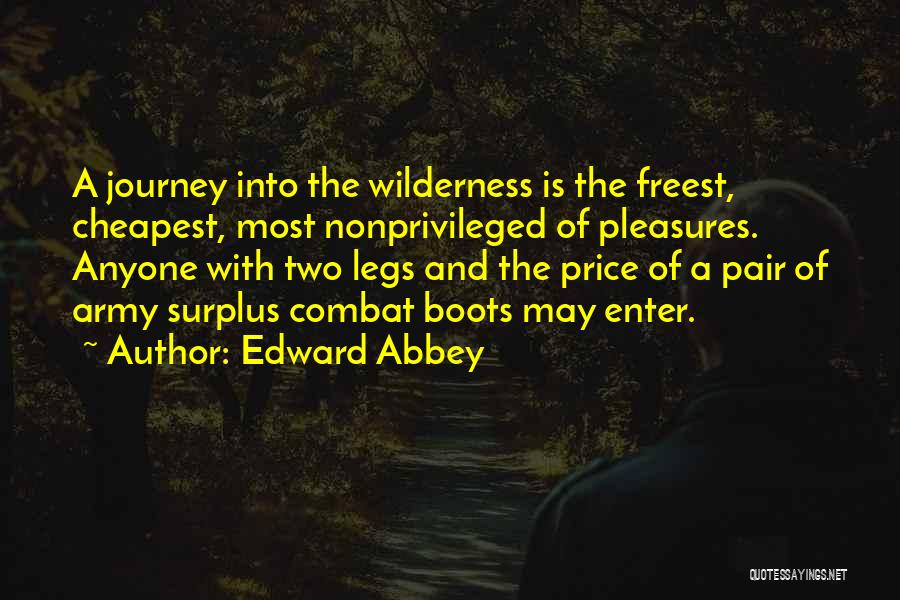 Edward Abbey Quotes: A Journey Into The Wilderness Is The Freest, Cheapest, Most Nonprivileged Of Pleasures. Anyone With Two Legs And The Price