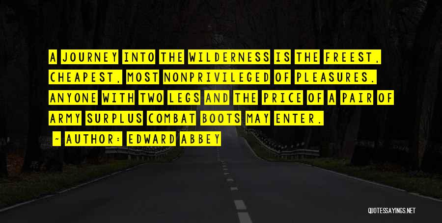 Edward Abbey Quotes: A Journey Into The Wilderness Is The Freest, Cheapest, Most Nonprivileged Of Pleasures. Anyone With Two Legs And The Price