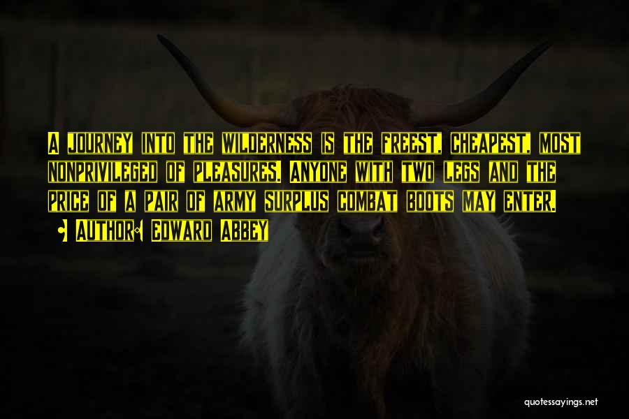 Edward Abbey Quotes: A Journey Into The Wilderness Is The Freest, Cheapest, Most Nonprivileged Of Pleasures. Anyone With Two Legs And The Price