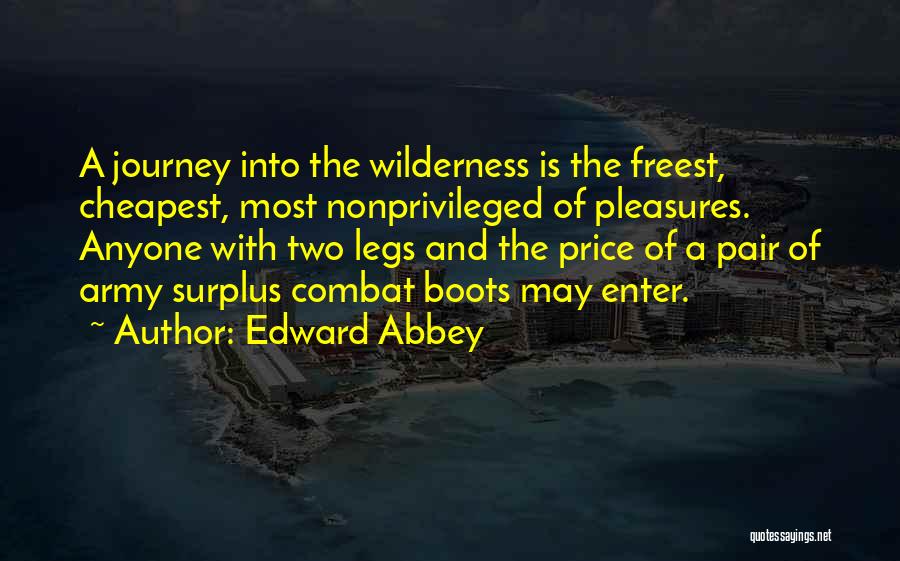 Edward Abbey Quotes: A Journey Into The Wilderness Is The Freest, Cheapest, Most Nonprivileged Of Pleasures. Anyone With Two Legs And The Price