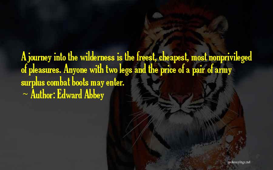 Edward Abbey Quotes: A Journey Into The Wilderness Is The Freest, Cheapest, Most Nonprivileged Of Pleasures. Anyone With Two Legs And The Price