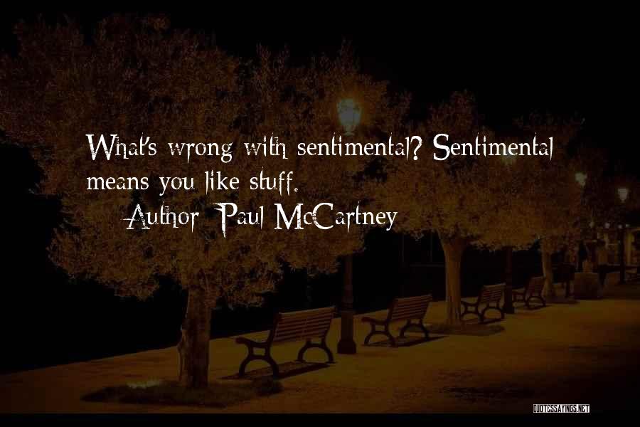 Paul McCartney Quotes: What's Wrong With Sentimental? Sentimental Means You Like Stuff.