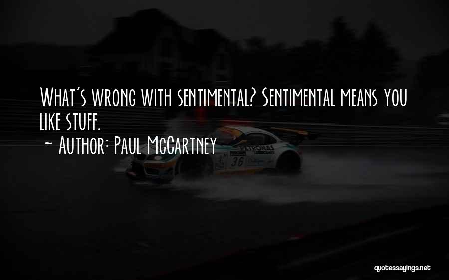 Paul McCartney Quotes: What's Wrong With Sentimental? Sentimental Means You Like Stuff.