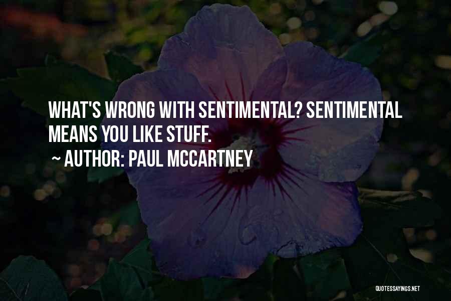 Paul McCartney Quotes: What's Wrong With Sentimental? Sentimental Means You Like Stuff.